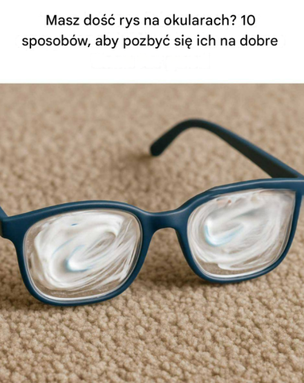 Masz dość rys na okularach? 10 sposobów, aby pozbyć się ich na zawsze