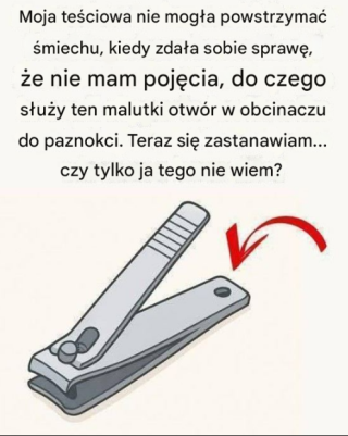 „Mały okrągły otwór” w obcinaczu do paznokci ma szczególne i potężne zastosowanie!!