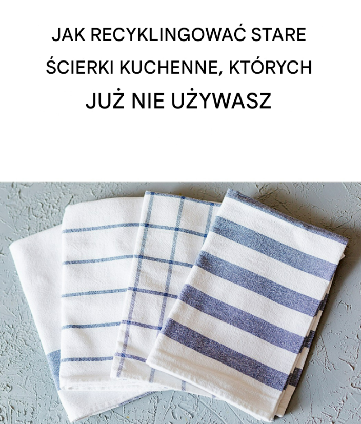 Wskazówki dotyczące recyklingu starych ściereczek kuchennych