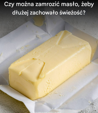 Masło dobrze przechowuje się w lodówce, ale czy można je zamrozić?