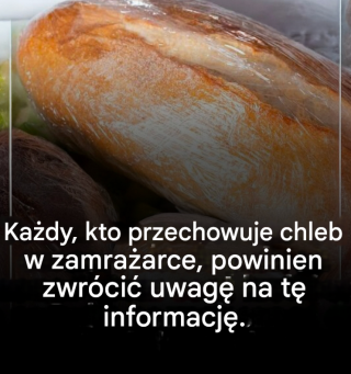Zachęcamy każdego, kto przechowuje chleb w zamrażarce, do przeczytania tych informacji.