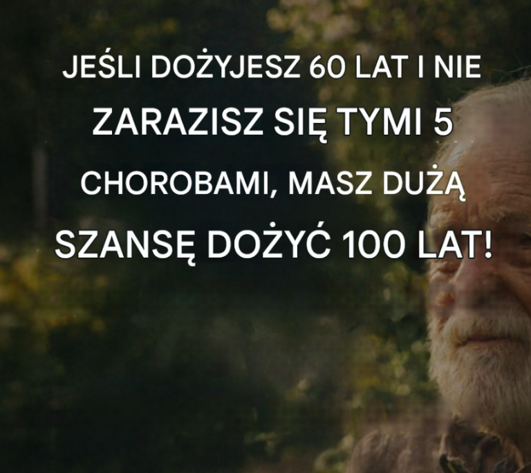 Jeśli dożyjesz 60 lat i nie zachorujesz na te 5 chorób, masz bardzo duże szanse na dożycie 100 lat!
