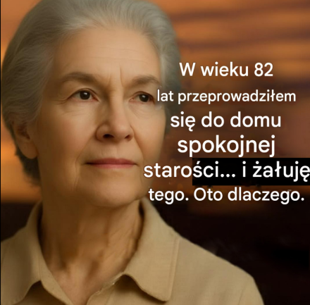 W wieku 82 lat przeprowadziłem się do domu spokojnej starości… i bardzo tego żałuję. Oto dlaczego.